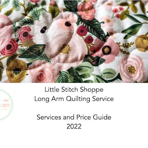 May include: A floral patterned quilt with a quilted design. The text "Little Stitch Shoppe Long Arm Quilting Service Services and Price Guide 2022" is displayed below the quilt.
