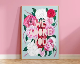 We Adore You  Flower Print, Inspirational Flower Quote Print