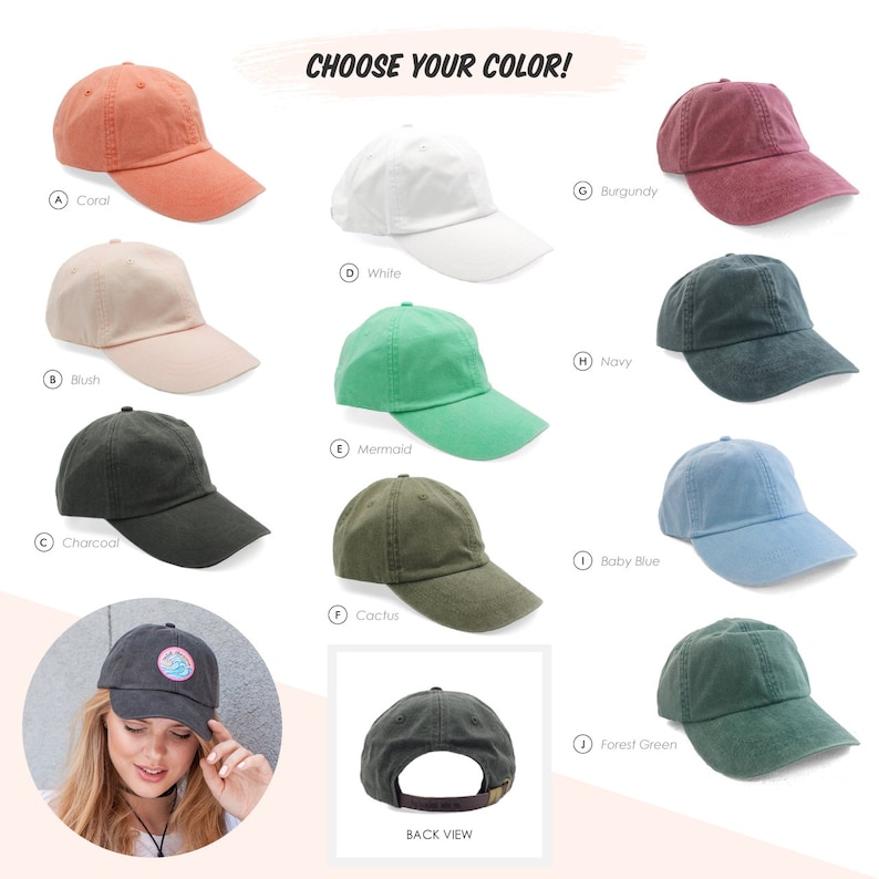 May include: A selection of ten different coloured baseball caps. The caps are arranged in two rows of five. The colours are coral, blush, charcoal, white, mermaid, burgundy, navy, cactus, baby blue, and forest green. The text "CHOOSE YOUR COLOR!" is displayed above the caps. The text "BACK VIEW" is displayed below the caps.