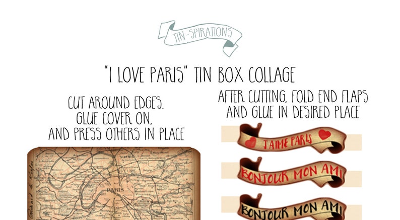 May include: Printable template for a "I Love Paris" tin box collage. The template includes a map of Paris, a banner with the text "J'aime Paris", and two banners with the text "Bonjour Mon Ami".