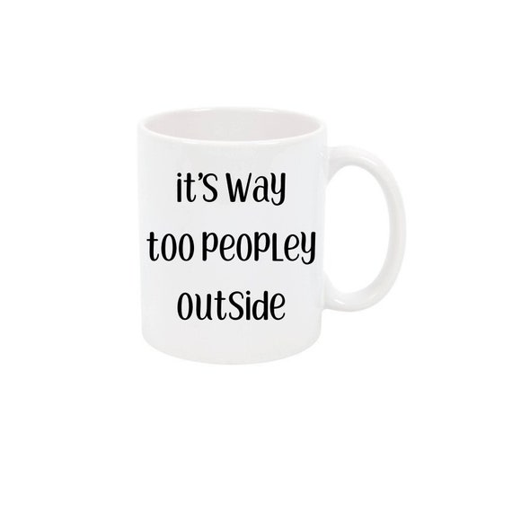 Its Way Too Peopley Outside Coffee Mug Funny Mug Custom Coffee | Etsy