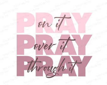 Pray On It, Pray Over It, Pray Through It - SVG, PNG, JPG