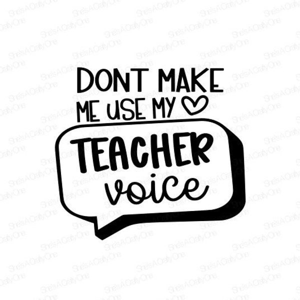 Dont Make Me Use My Teacher Voice - SVG, PNG, JPG