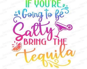 If You're Going To Be Salty, Bring the Tequila - SVG, PNG, JPG