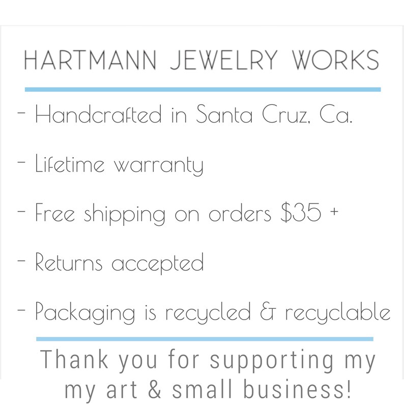 May include: White background with the text "HARTMANN JEWELRY WORKS". Additional text includes "Handcrafted in Santa Cruz, Ca.", "Lifetime warranty", "Returns accepted", and "Packaging is recycled & recyclable". The text "Thank you for supporting my art & small business!" is also present.