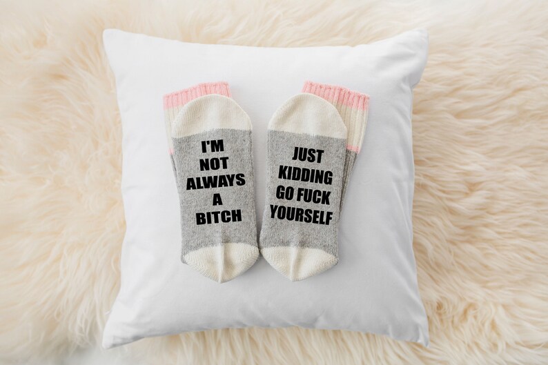 I/'m Not always a Bitch Just Kidding go Fuck Yourself socks funny socks with sayings word socks