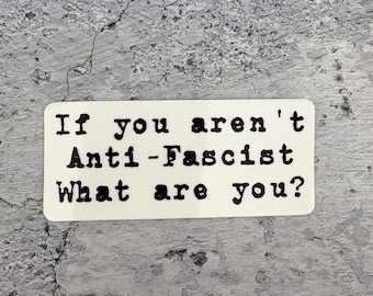 If you aren't Anti-Fascist what are you? - Sticker - Indoor - Water resistant -  2 Stickers- 3" x1.5"