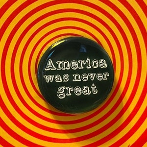 America Was Never Great 1.25&quot; Pinback Button