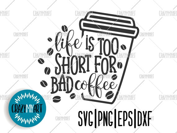 Download Life Is Too Short For Bad Coffee Svg Coffee Quote Svg Coffee Bar Svg Svg Files For Cricut Printable And Cut Design