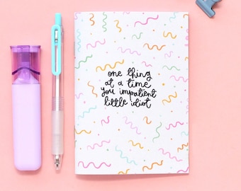 A6 Notebook - One Thing at a Time you Impatient Idiot - Lined Paper