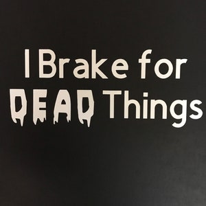 I brake for dead things decal