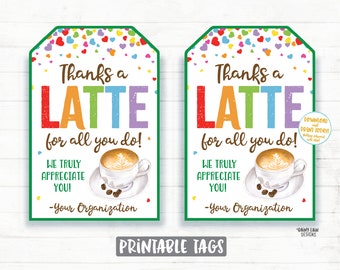 May include: Two printable gift tags with a green border and a rainbow heart background. The tags say "Thanks a Latte for all you do!" with a coffee cup illustration. The text "We truly appreciate you!" and "-Your Organization" are also included.