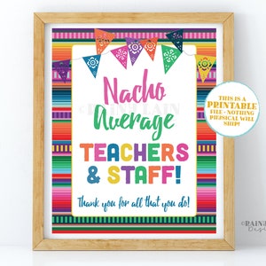 May include: Printable sign with a colorful Mexican-style border and the text "Nacho Average Teachers & Staff!" with a thank you message. This is a printable file, not a physical item.
