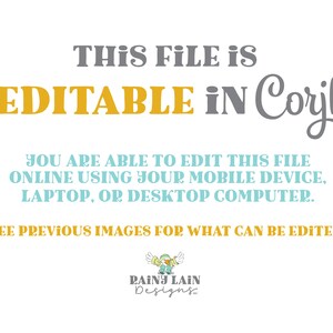 May include: Text on a white background that reads "This file is EDITABLE in Corjl. You are able to edit this file online using your mobile device, laptop, or desktop computer. See previous images for what can be edited. RAINY LAIN Designs."