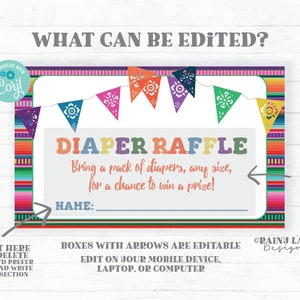 May include: A printable diaper raffle ticket with a colorful Mexican fiesta theme. The ticket has a banner of colorful flags with a white background and the text "DIAPER RAFFLE" in a colorful font. The text "Bring a pack of diapers, any size, for a chance to win a prize!" is below the banner. The text "NAME:" is below the text about the diapers. The ticket has a red, green, and white striped border. The text "PERSONALIZE WITH Coryl" is in a circle in the upper left corner. The text "EDIT HERE OR DELETE IF YOU'D PREFER TO HAND WRITE THIS SECTION" is in the lower left corner. The text "BOXES WITH ARROWS ARE EDITABLE EDIT ON YOUR MOBILE DEVICE, LAPTOP, OR COMPUTER" is in the lower center. The text "&copy;PAING LAIN Designs&trade;" is in the lower right corner.