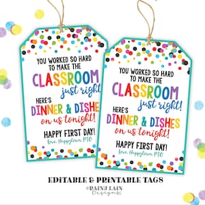 May include: Two printable gift tags with a teal border and colorful confetti. The tags read "You worked so hard to make the classroom just right! Here's dinner & dishes on us tonight! Happy First Day!"
