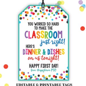 May include: A white tag with a teal border and colorful confetti. Text reads "YOU WORKED SO HARD TO MAKE THE CLASSROOM just right! HERE'S DINNER & DISHES on us tonight! HAPPY FIRST DAY!" and "EDITABLE & PRINTABLE TAGS."