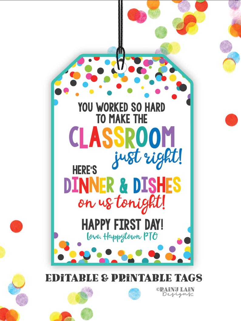 May include: A white tag with a teal border and colorful confetti. Text reads "YOU WORKED SO HARD TO MAKE THE CLASSROOM just right! HERE'S DINNER & DISHES on us tonight! HAPPY FIRST DAY!" and "EDITABLE & PRINTABLE TAGS."