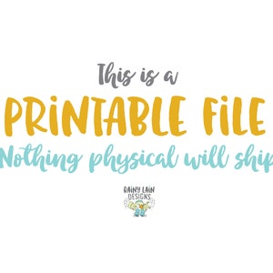 May include: A digital file with the text "This is a Printable File. Nothing physical will ship." in yellow and blue text on a white background. The text "Rainy Lain Designs" is in a small font at the bottom of the image.