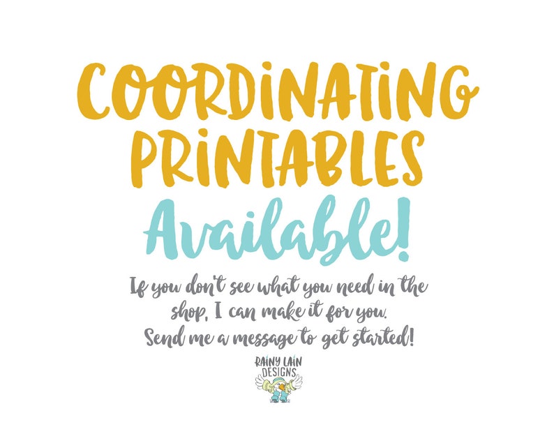 May include: White background with text in yellow and teal. The text reads "COORDINATING PRINTABLES Available!" Additional text states, "If you don't see what you need in the shop, I can make it for you. Send me a message to get started!" The Rainy Lain Designs logo is at the bottom.