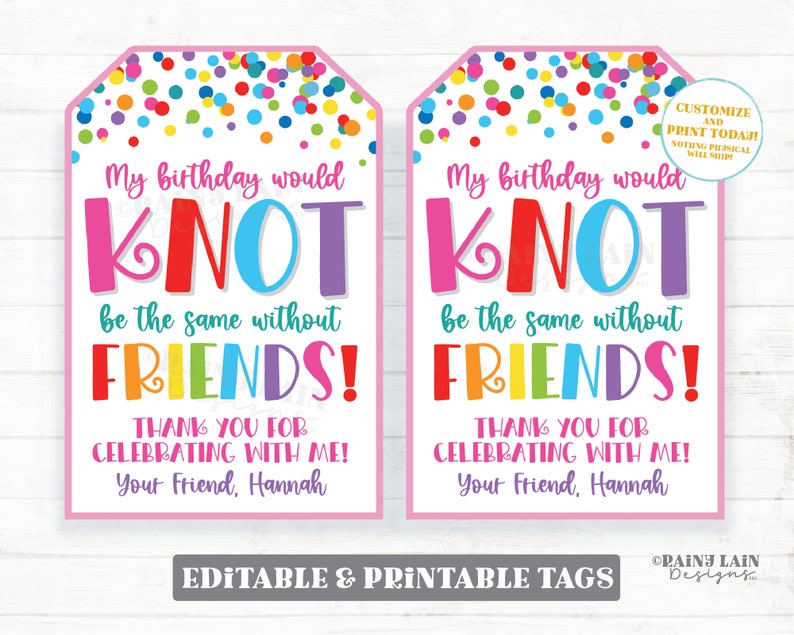 May include: Two printable birthday gift tags with a pink border and colorful confetti. The tags read "My birthday would knot be the same without friends!" and include a thank you message and a name.