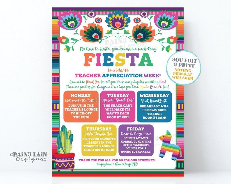 May include: A colorful printable poster with a Mexican fiesta theme for Teacher Appreciation Week. The poster includes a schedule of events for each day of the week, including a Mexican snack cart, sack breakfast, and a fiesta dessert bar. The poster also includes the text "You Edit & Print, Nothing Physical Will Ship!"