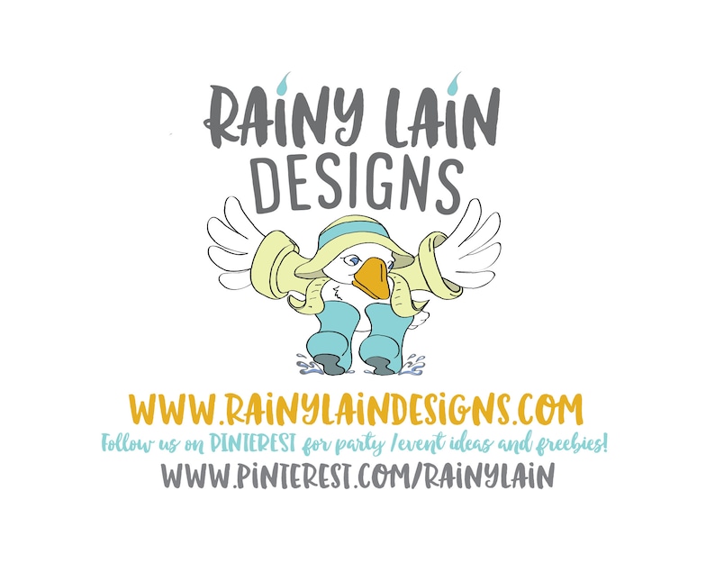 May include: A cartoon illustration of a duck wearing a yellow raincoat and blue rain boots. The text "RAINY LAIN DESIGNS" is above the duck. The text "WWW.RAINYLAINDESIGNS.COM" is below the duck. The text "Follow us on PINTEREST for party levent ideas and freebies! WWW.PINTEREST.COM/RAINYLAIN" is below the website address.