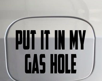 Put It In My Gas Hole Vinyl Decal - Car, Truck, Window Sticker