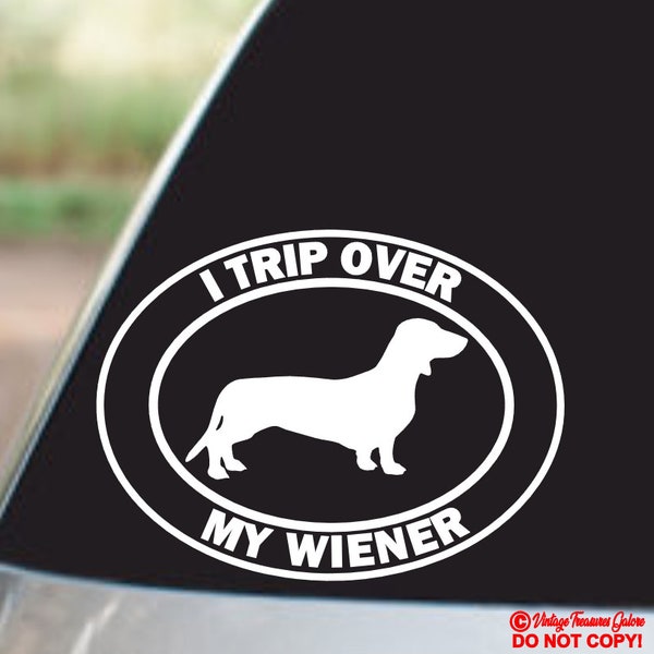 I Trip Over My WIENER ( DACHSHUND Dog ) - Vinyl Decal Sticker Car Truck Van Suv Boat Laptop Rear Back Window Wall Bumper Funny Puppy Love