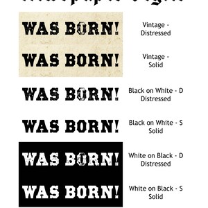 May include: Six variations of the text "WAS BORN!" in different styles. The styles include vintage distressed, vintage solid, black on white distressed, black on white solid, white on black distressed, and white on black solid.