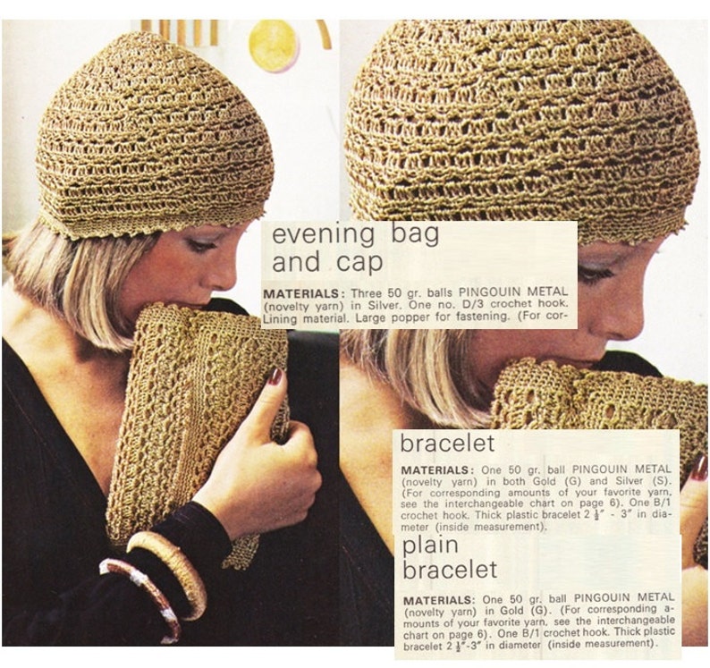 May include: A crochet evening bag and cap set made with gold and silver metallic yarn. The set includes instructions for a matching bracelet.  MATERIALS: Three 50 gr. balls PINGOUIN METAL (novelty yarn) in Silver. One no. D/3 crochet hook. Lining material. Large popper for fastening. (For cor-