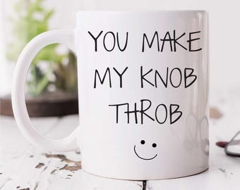 Mug You Make My Knob Throb - Funny Novelty Cup for Girlfriend, Valentine's Day Gift, Ceramic Humor Coffee Cup