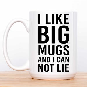 Big Mugs - I Like Big Mugs And I Can Not Lie - Large 15oz Coffee Mug - Perfect Gift for Coffee Lovers & Humor Fans