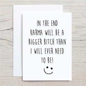 Karma Card In The End Karma Will Be A Bigger Bitch Than I Will Ever Need To Be Greeting Card