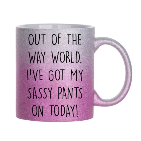 Glitter Chrome Sassy Mug Out Of The Way World I've Got My Sassy Pants On Today Ceramic Novelty Present Gift Friend Cup Present