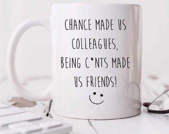 Mug - Work Colleague Gift, "Chance Made Us Colleagues, Being Cunts Made Us Friends", Funny Novelty Ceramic Cup for Secret Santa