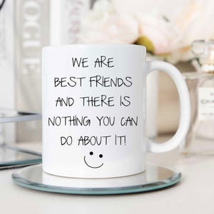 Best Friend Mug, We Are Best Friends & There Is Nothing You Can Do About It, Funny Ceramic Cup Gift for BFF