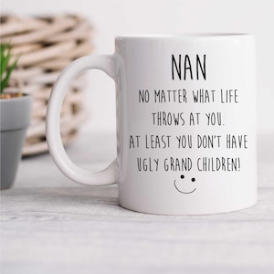 Mug Nan No Matter What Life Throws At You, You Don&#39;t Have Ugly Grandchildren Gift for Mother&#39;s Day, Funny Coffee Cup