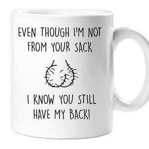 Step Dad Mug Even Though I'm Not From Your Sack I Know You Still Have My Back Perfect Present Gift