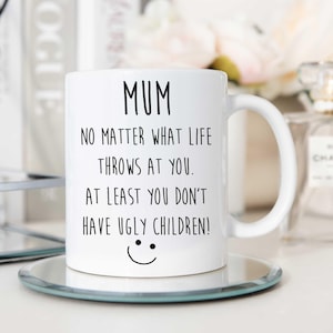 Mug - No Matter What Life Throws At You, You Don&#39;t Have Ugly Children - Ceramic Novelty Gift for Mother&#39;s Day