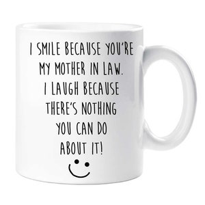 Mother In Law  Mug I Smile Because You're My Mother In Law I Laugh Because There Is Nothing You Can Do About It Present Gift