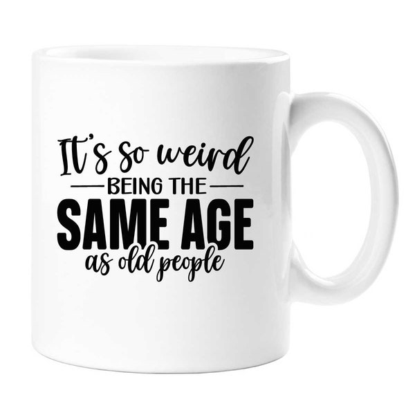 Old Mug It's So Weird Being The Same Age As Old People Funny Novelty Birthday Gift Friend