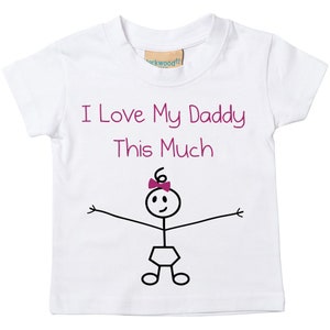 Girls Tshirt I Love My Daddy This Much Baby Toddler Kids White Tshirt 0-6 Months to 14-15 Years
