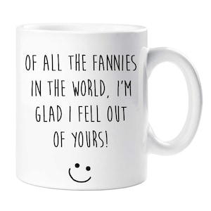 Mum Mug Of All The Fannies In The World, I'm Glad I Fell Out Of Yours Ceramic Novelty Present Gift Funny Cup Present Mum