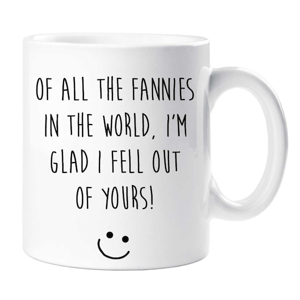 Mum Mug Of All The Fannies In The World, I'm Glad I Fell Out Of Yours Ceramic Novelty Present Gift Funny Cup Present Mum