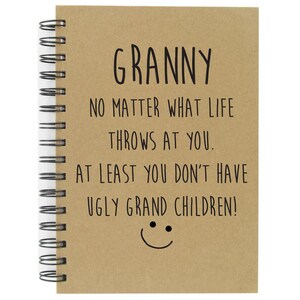 Granny No Matter What Life Throws At You At least You Don't Have Ugly Grand Children.  A5 Hard Back Great Quality Lined Note Book
