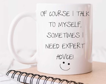 Funny Novelty Mug - "Of Course I Talk To Myself" Ceramic Cup Gift for Friends & Expert Advice Lovers