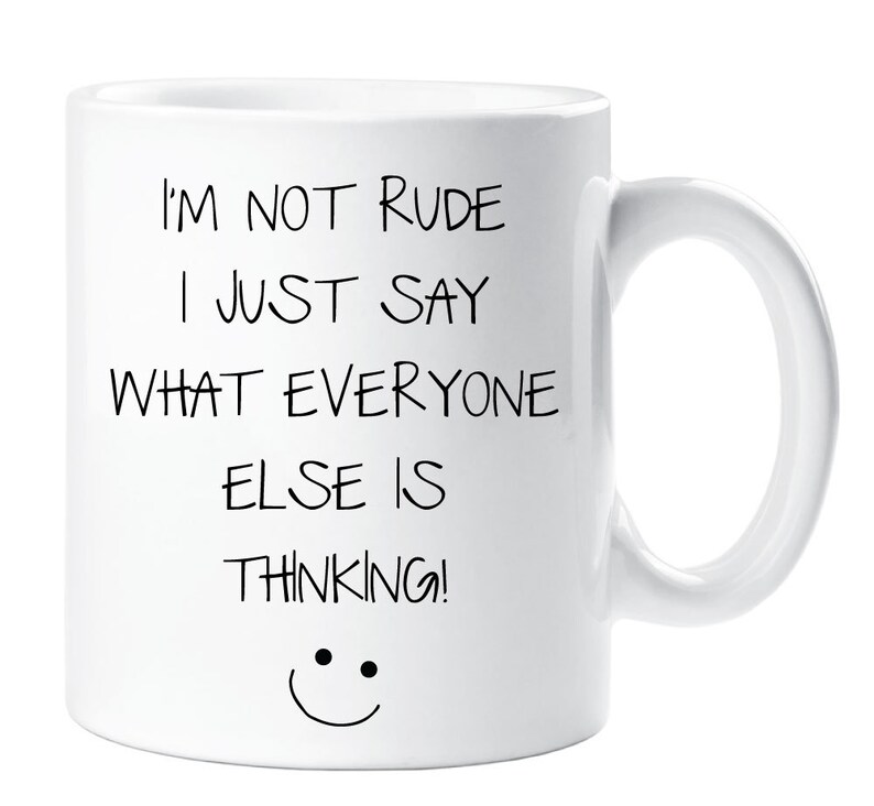 May include: White ceramic coffee mug with black text that reads "I'm not rude I just say what everyone else is thinking!" and a smiley face.