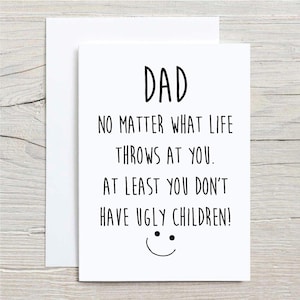 Dad Card Dad No Matter What Life Throws At You At Least You Don&#39;t Have ugly Children Greeting Birthday Card Fathers Day