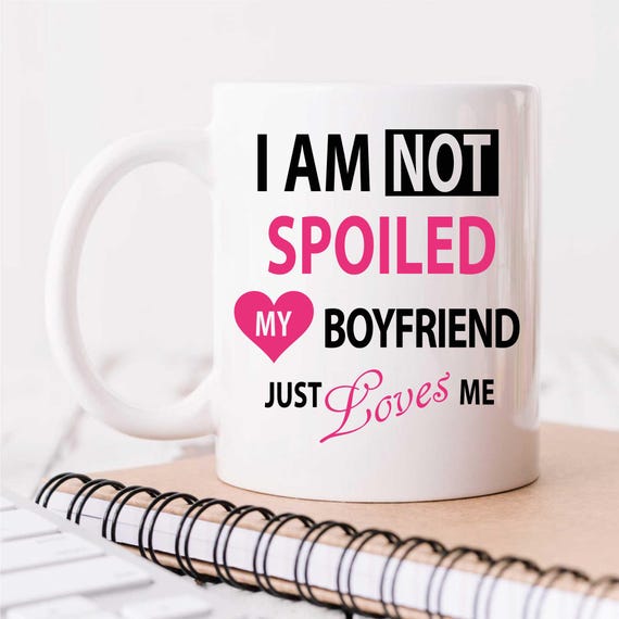 Spoiled Girlfriend Mug I'm Not Spoiled My Girlfriend Just Loves Me Friend Gift Present
